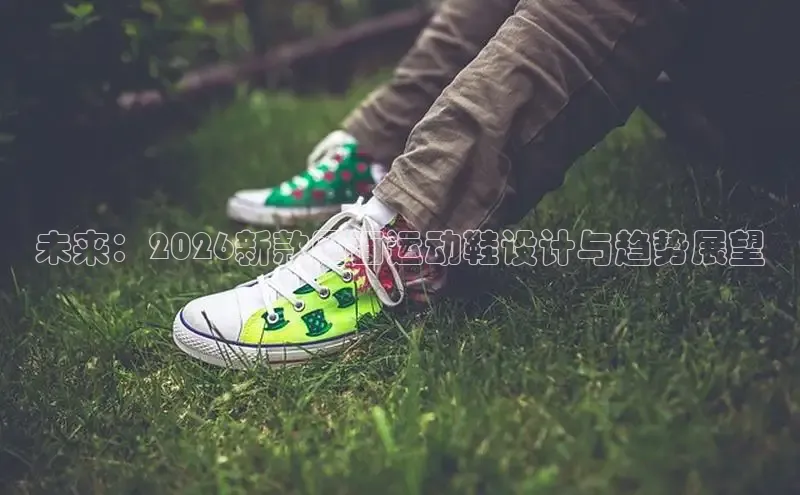 未来：2026新款网面运动鞋设计与趋势展望